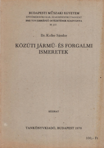Dr. Koller S�ndor - K�z�ti j�rm�- �s forgalmi ismeretek - Budapesti M�szaki Egyetem �p�t�szm�rn�ki Kar, Szakm�rn�ki tagozat 1970