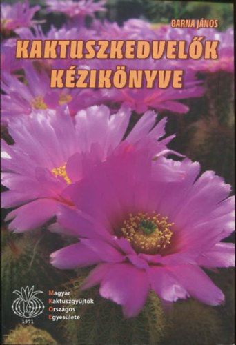 Barna Jnos - Kaktuszkedvelk kziknyve - kaktuszok s egyb pozsgsnvnyek gondozsa