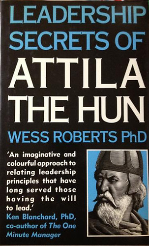 Wess PhD Roberts - Leadership Secrets of Attila the Hun