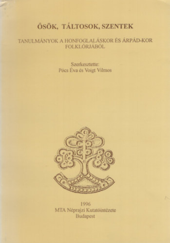 P�cs �va �s Voigt Vilmos  (szerk.) - �s�k, t�ltosok, szentek - Tanulm�nyok a honfoglal�skor �s �rp�d-kor...