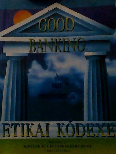 A brit pnzintzetek etikai kdexe GOOD BANKING - A BANKOK, AZ PTSI TAKARKPNZTRAK S A FIZETKRTYA-KIBOCSTK MAGNGYFELES GYAKORLTHOZ/CODE OF PRACTICE TO BE OBSERVED BY BANKS, BUILDING SOCIETIES AND CARD ISSUERS WHEN DEAL