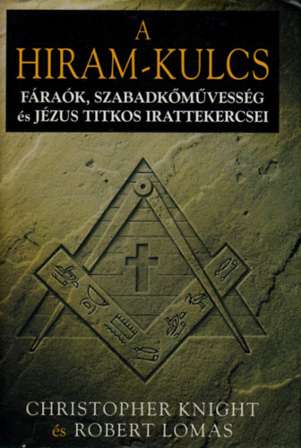 Knight, Christopher-Lomas, Robert - A Hiram-kulcs - Frak, szabadkmvessg s Jzus titkos irattekercsei