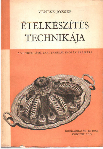 Venesz József - Ételkészítés technikája a vendéglátóipari tanulóiskolák számára