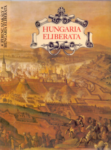 Ferenc Szakály - Hungaria Eliberata: Die Rückeoberung von Buda im Jahr 1686 und Ungars
