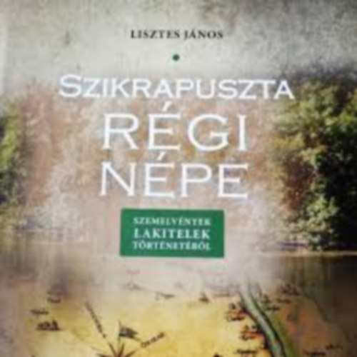 Lisztes J�nos - Szikrapuszta r�gi n�pe - Szemelv�nyek Lakitelek t�rt�net�b�l