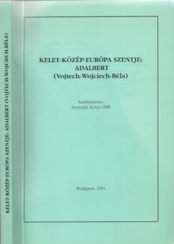 Somorjai dm OSB  (szerk.) - Kelet-Kzp-Eurpa szentje: Adalbert (Vojtech-Wojciech-Bla)