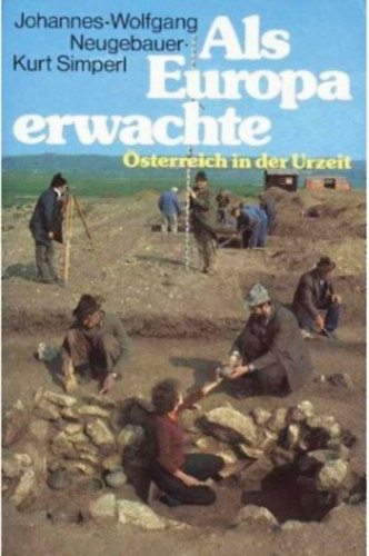 Johannes-Wolfgang Neugebauer - Als Europa erwachte. Österreich in der Urzeit.