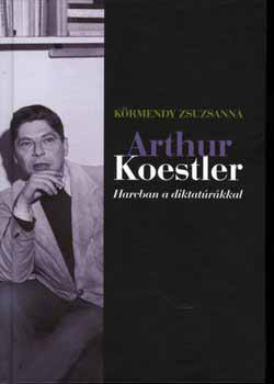 Krmendy Zsuzsanna - Arthur Koestler - Harcban a diktatrkkal