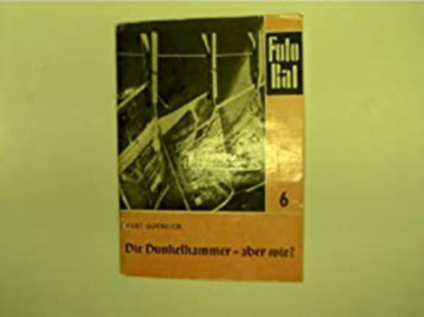 Kurt Grlich - Die Dunkelkammer-aber wie? (Fotorat Heft 6)