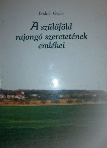 Bodn�r Gyula - A sz�l�f�ld rajong� szeretet�nek eml�kei