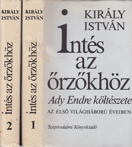 Kir�ly Istv�n - Int�s az �rz�kh�z I-II. (Ady Endre k�lt�szete az els� vil�gh�bor� �veiben)