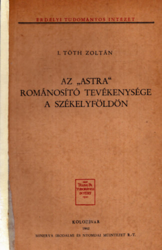 I. T�th Zolt�n - Az "Astra" rom�nos�t� tev�kenys�ge a Sz�kelyf�ld�n