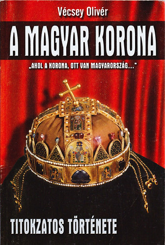 V�csey Oliv�r - A Magyar korona titokzatos t�rt�nete