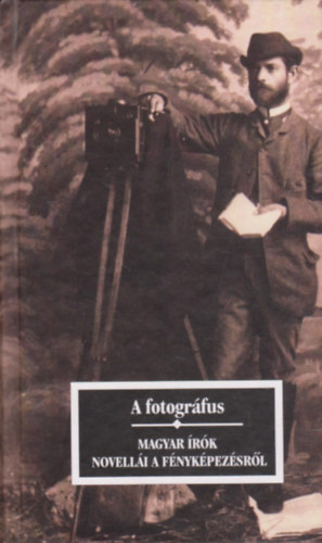 K�r�ssi P. J�zsef - A fotogr�fus (magyar �r�k novell�i a f�nyk�pr�l, a f�nyk�pez�sr�l)
