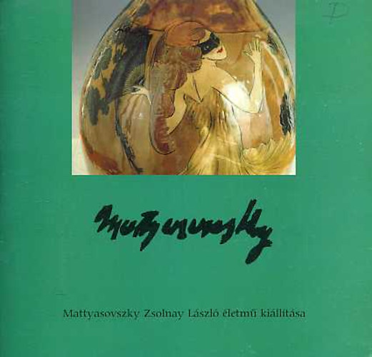 Kovács Orsolya (szerk.) - Mattyasovszky Zsolnay László életmű kiáálítása
