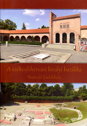 Branczeiz Zsuzsanna; Dr. Bicz� Piroska - A sz�kesfeh�rv�ri kir�lyi bazilika - Nemzeti Eml�khely