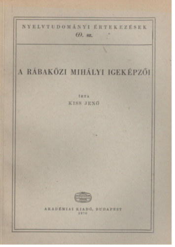 Kiss Jen - A rbakzi Mihlyi igekpzi (Nyelvtudomnyi rtekezsek 69.)