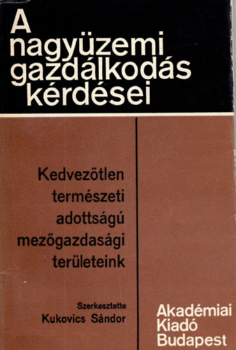 Kukovics S�ndor - Kedvez�tlen term�szeti adotts�g� mez�gazdas�gi ter�leteink (A nagy�zemi gazd�lkod�s k�rd�sei)