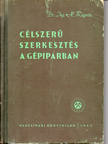 Ing.H. Rögnitz - Célszerű szerkesztés a gépiparban