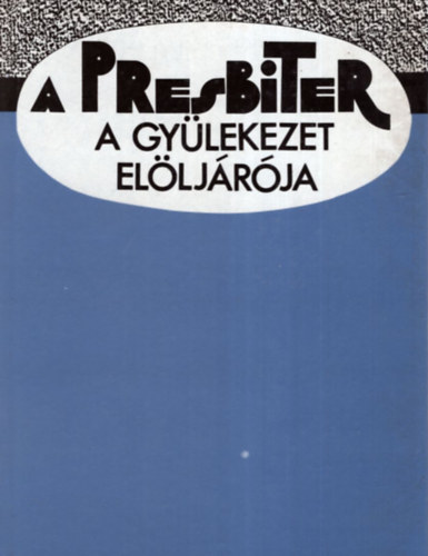 Arat Ferenc  (szerk.) - A presbiter a gylekezet elljrja - Presbiteri kziknyv