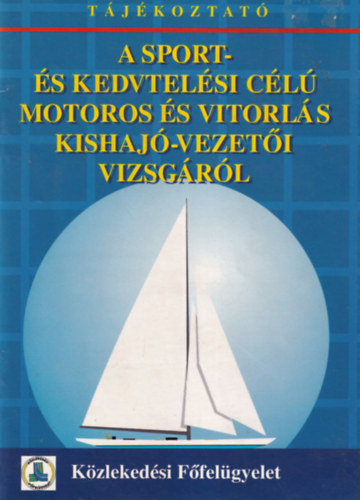 Hack Emil  (szerk.) - Tjkoztat A sport- s kedvtelsi cl motoros s vitorls kishaj-vezeti vizsgkrl 1996