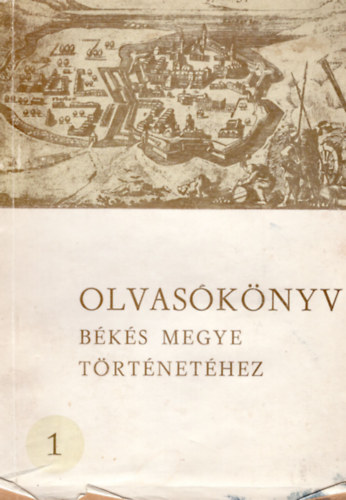 Krist Gyula - Olvasknyv - Bks megye trtnethez 1. A honfoglalstl 1715 -ig