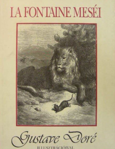 La Fontaine - La Fontaine mes�i (Teljes magyar kiad�s Gustave Dor� h�romsz�z illusztr�ci�j�val)