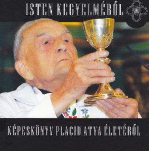 Zarnd Attila  (szerk.) - Isten kegyelmbl - Kpesknyv Placid Atya letrl