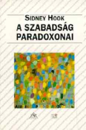 Babarczy Eszter  Sidney Hook (ford.) - A szabadsg paradoxonai - Az rtelem s az emberi jogok; Demokrcia s bri fellvizsglat; rtelem, lelkiismeret s a forradalomhoz val jog.)
