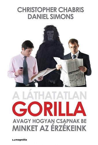 Daniel Simons Christopher Chabris - A lthatatlan gorilla. Avagy hogyan csapnak be minket az rzkeink