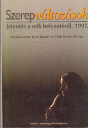 L�vai Katalin �s T�th Istv�n Gy�rgy  (szerk.) - Szerepv�ltoz�sok - Jelent�s a n�k helyzet�r�l 1997.