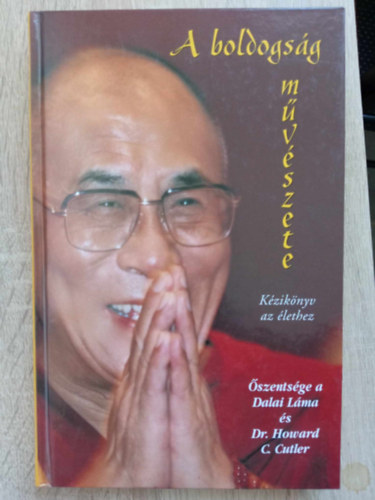 Dr. Howard C. Cutler, Zdorn Szaniszl Julianna  (szerk.), Sle Gbor (ford.) szentsge a XIV. Dalai Lma (Tendzin Gjaco) - A boldogsg mvszete - Az let clja, Emberi melegsg s egyttrzs, A szenveds talaktsai, Az akadlyok lekzdse