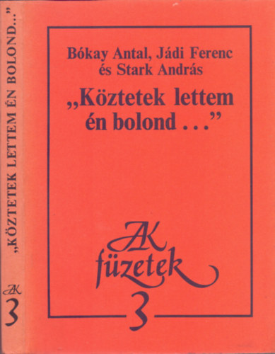 Jádi Ferenc, Stark András Bókay Antal - "Köztetek lettem én bolond..."- Sors és vers József Attila utolsó éveiben (JAK füzetek 3.)