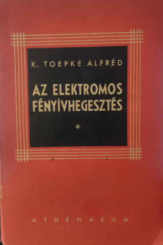 K. Toepke Alfréd - Az elektromos fényívhegesztés