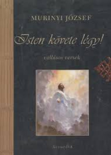Murinyi J�zsef - Isten k�vete l�gy! - vall�sos versek