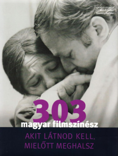 Bori Erzsbet  (Szerk.); Turcsnyi Sndor (Szerk.) - 303 magyar filmsznsz, akit ltnod kell, mieltt meghalsz