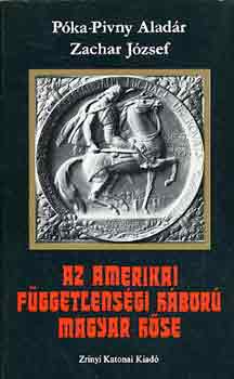 P�ka-Pivny A.-Zachar J. - Az amerikai f�ggetlens�gi h�bor� magyar h�se