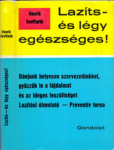 Henrik Seyffarth - Lazts s lgy egszsges! - Hasznljuk helyesen testnket, gyzzk le a fjdalmat s az ideges feszltsget