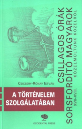 Csicsery-Rnai Istvn - Csillagos rk, sorsfordt magyarok XVII-XVIII. - A trtnelem szolglatban