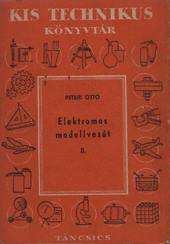 Petrik Ott� - Elektromos modellvas�t II. - P�lya�p�t�s, elektromos berendez�s (Kis technikus k�nyvt�r)
