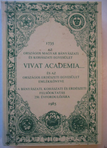 Bak� K�roly Dr.  (f�szerk.) - Vivat academia... (Az Orsz�gos Magyar B�ny�szati �s Koh�szati Egyes�let �s az Orsz�gos Erd�szeti Egyes�let eml�kk�nyve 1735-1985.)