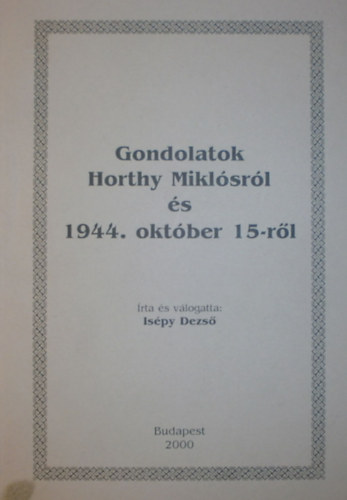 Is�py Dezs� - Gondolatok Horthy Mikl�sr�l �s 1944. okt�ber 15-r�l