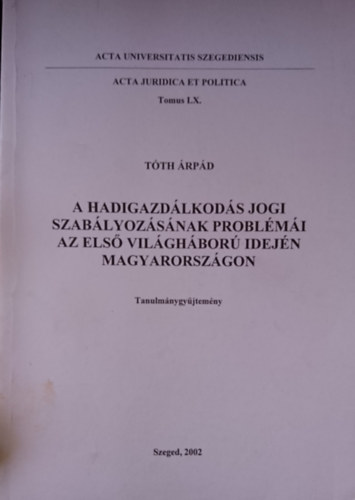 Tth rpd - A hadigazdlkods jogi szablyozsnak problmi az els vilghbor idejn Magyarorszgon - Tanulmnygyjtemny