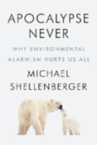 Michael Schellenberger - Apocalypse Never - Why Environmental Alarmism Hurts Us All