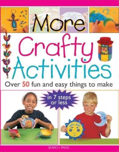 More Crafty Activities: Over 50 Fun and Easy Things to Make in 7 Steps or Less (További kézműves tevékenységek: Több mint 50 szórakoztató és egyszerű dolog, amit 7 lépésben vagy kevesebbel elkészíthetsz angol nyelven)