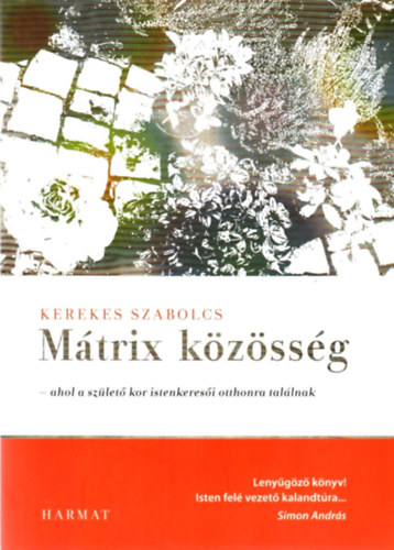 Kerekes Szabolcs - M�trix k�z�ss�g - ahol a sz�let� kor istenkeres�i otthonra tal�lnak