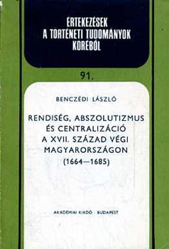 Bencz�di L�szl� - Rendis�g, abszolutizmus �s centraliz�ci� a XVII. sz�zad v�gi Magyar...