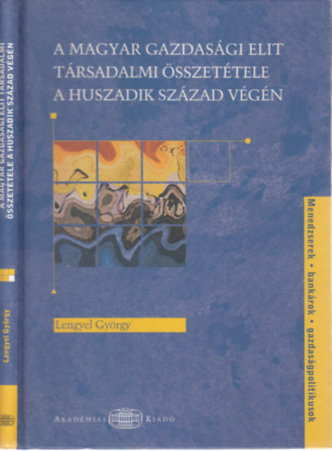 Lengyel Gyrgy - A magyar gazdasgi elit trsadalmi sszettele a huszadik szzad vgn (dediklt)