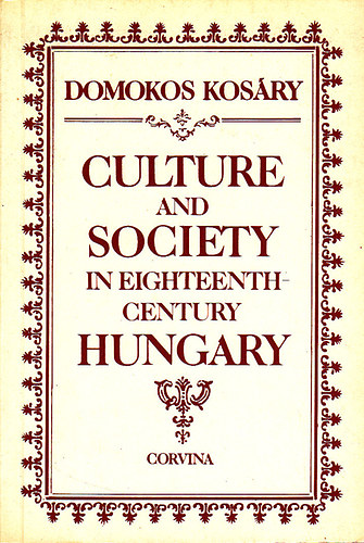 Kos�ry Domokos - Culture and Society in Eighteenth-Century Hungary