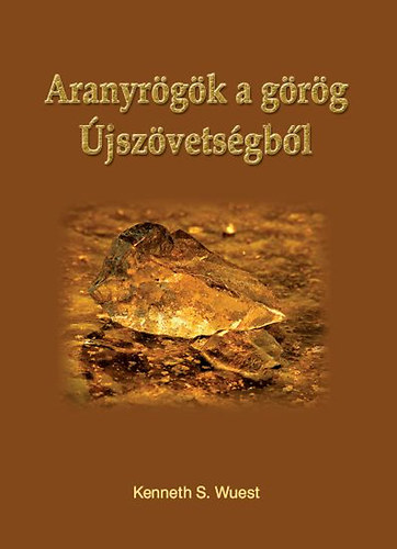 Kenneth S. Wuest - Aranyrgk a grg jszvetsgbl